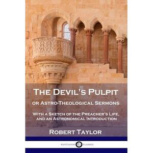 The Devil's Pulpit, or Astro-Theological Sermons: With a Sketch of the Preacher'